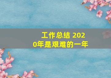 工作总结 2020年是艰难的一年